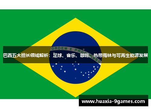 巴西五大擅长领域解析:足球、音乐、咖啡、热带雨林与可再生能源发展 巴西五大擅长领域解析:足球、音乐、咖啡、热带雨林与可再生能源发展