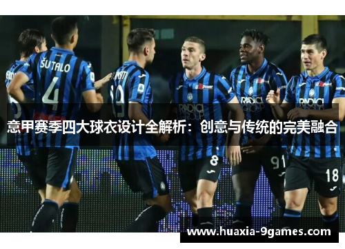 意甲赛季四大球衣设计全解析：创意与传统的完美融合