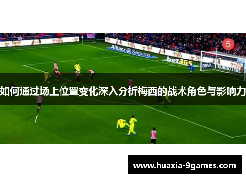 如何通过场上位置变化深入分析梅西的战术角色与影响力