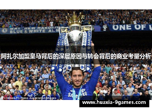 阿扎尔加盟皇马背后的深层原因与转会背后的商业考量分析