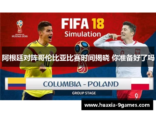 阿根廷对阵哥伦比亚比赛时间揭晓 你准备好了吗 阿根廷对阵哥伦比亚比赛时间揭晓 你准备好了吗