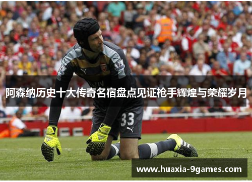 阿森纳历史十大传奇名宿盘点见证枪手辉煌与荣耀岁月