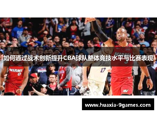 如何通过战术创新提升CBA球队整体竞技水平与比赛表现 如何通过战术创新提升CBA球队整体竞技水平与比赛表现