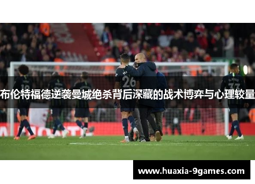 布伦特福德逆袭曼城绝杀背后深藏的战术博弈与心理较量