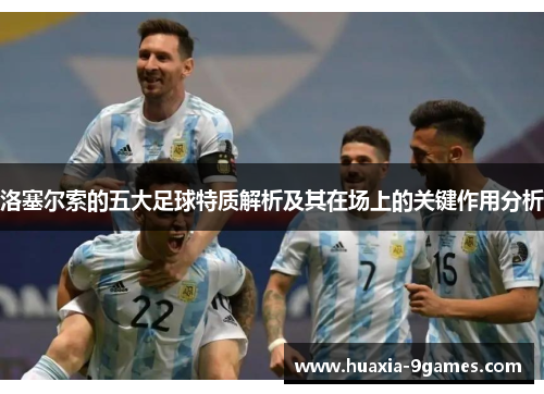洛塞尔索的五大足球特质解析及其在场上的关键作用分析 洛塞尔索的五大足球特质解析及其在场上的关键作用分析
